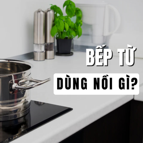 Bếp từ dùng nồi gì? Cách chọn chất liệu nồi phù hợp                                